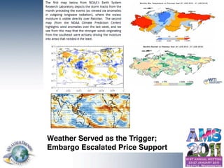 →




                                   Weather Served as the Trigger;
                                   Embargo Escalated Price Support

© Copyright 2010 Weather Trends International
 