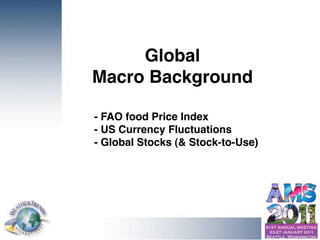 Global
                                                Macro Background

                                                - FAO food Price Index
                                                            →
                                                - US Currency Fluctuations
                                                - Global Stocks (& Stock-to-Use)




© Copyright 2010 Weather Trends International
 