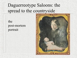Daguerreotype Saloons: the
spread to the countryside
the
post-mortem
portrait
 