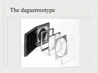 The daguerreotype
 
