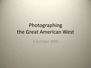 Photographing the Great American West 8 October 2009 