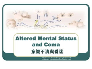 Altered Mental Status and Coma,[object Object],意識不清與昏迷,[object Object],Adapted from Rosen's Emergency Medicine, 7E,[object Object],Chapter e14 Depressed Consciousness and Coma,[object Object]