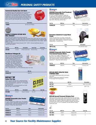 Your Source for Facility Maintenance Supplies12
PERSONAL SAFETY PRODUCTS
RENOWN Disposable Vinyl Powdered
General Purpose Gloves
• 4 mil • Cornstarch powdered • Rolled cuff
• Applications: food preparation, general light-duty
cleaning, painting, manufacturing and parts assembly,
non-medical applications requiring dexterity • 100%
latex free • 100 per box, sold by th box.
Cat. No. MFG No. Size Sell Unit Qty
REN05226 REN05226 Large 10 boxes per case
Overshoes Industrial X-Large Black
Treads
Covers most work shoes up to ankles. Excellent skid
resistance with abrasive outsoles. Made of waterproof
natural rubber; 100% waterproof . Excellent for use when
stripping ﬂoors. 12 pairs per case
Cat. No. Color Description
IMP7313XL Black FITS OVER MOST SHOES
RENOWN Disposable Nitrile Powder
Free General Purpose Gloves
• 4 mil • 9-1/2" length • Powder free • 100%
latex free • FDA compliant • Ambidextrous •
Textured grip • Puncture resistant • Applications: lab
work, chemical handling, small parts handling, food
preparation • 100 per box, sold by the box.
Cat. No. MFG No. Size Sell Unit Qty
REN05237 REN05237 X-Large 10 boxes per case
KRYLON WHITE ATHLETIC FIELD
STRIPING PAINT
Line-Up Water-Based Athletic White Field Striping
Spray Paint
• Ideal for striping grass fields• VOC compliant
• Fast drying• Free of lead hazards
Cat. No. MFG No. Description
457742 K08305 WHITE, 20 OZ. SPRAY
457755 K52137249-20 WHITE, 5 GAL.
KRYLON Aerosol Pavement Striping Paint
Highly pigmented to produce sharp, durable stripes. Lead-free, fast-drying,
only sprays in upside-down position. Non-clog spray tip, one stroke striping.
Solvent base, VOC compliant. Applications: parking lots, outdoor courts,
construction sites, utilities, apartment complexes, surveying, road surfaces,
etc. 20 oz. can (17 oz. ﬁll, 3 oz. propellant). Use with pavement striping
machine 98-1236.
Cat. No. MFG No. Color Case Qty
98-7043 K08301 Highway Yellow 12
98-7044 K08300 Highway White 12
Commercial Quality Door Exit Alarm
An inexpensive way to stop unauthorized use of ﬁre exit doors.
Device will also signal an unauthorized entry. Contains an
85-decibel horn & a proximity switch É as well as a keyed locking
mechanism for easy deactivation. May be mounted on steel or
wooden doors or you can mount the basic unit remotely with the
switch and magnet assembly fastened to the door & frame. Can
also be used as a door annunciator with a one second beep.
Cat. No. Description
148965 Door Alarm with 9V Battery
BRADLEY EYEWASH FIXTURE WITH
WALL BRACKET
Saves space and ﬁts easily into any work environment.
Eyewash operates quickly by a large, highly visible push handle. Safe, steady water ﬂow under varying
water supply conditions is assured by integral ﬂow control in the sprayhead assembly. CONSTRUCTION:
Stainless steel or impact-resistant plastic eyewash bowl, colored bright yellow for high visibility. WATER
SUPPLY: 1/2" NPT.
• Complies with American National Standard Z358.1-2004 • Universal Identification Sign and
inspection tag Included •
Cat. No. MFG No. Description Drain Type Connection
201202 S19-220 w/Plastic Eyewash Bowl With Drain Fitting 1/2" IPS
Bloodborne Pathogen Kit
Safe and sanitary removal of spilled bodily
ﬂuids, blood and other potentially infectious
substances. Self-contained and disposable.
Contains disinfectant registered to kill
HIV-1 and Tuberculosis for ﬁnal cleanup.
Kit includes: 1 pair disposable latex gloves,
1 disposable face shield, 1 disposable
face mask, 1 pair disposable shoe covers,
1 disposable apron, 1 absorbent pack, 2
disposable towelettes, 2 scoop/scrapers, 2
red biohazard bags with ties, 1 disposable
towel, 1 instruction sheet, 1 can 12 oz disinfectant spray. 6 per case
Cat. No. MFG No.
REN05128 REN05128
Safety Pole Sign
Ideal for cleaning restrooms. Fits in standard doorways,
narrow hallways, and aisles. Prevents room entry during
cleaning and maintenance; extends 30" - 44". Packed 6
per case. Sold each.
High Visibility Color • Eye-level placement much safer
than ﬂoor signs to avoid accidents.
Cat. No. MFG No. Description Size Case Qty
99-3065 9175I-91 “Closed For Cleaning" 30" x 44" 6
RENOWN Disposable Latex Powder
Free Gloves
• 5 mil • Powder free • Rolled cuff • FDA compliant
• Medical Grade • Applications: handling of blood and
bodily ﬂuid spills, medical and dental applications, and
lab work • 100 per box, sold by the box.
Cat. No. MFG No. Size Sell Unit Qty
REN05217 REN05217 Medium 10 boxes per case
REN05219 REN05219 X-Large 10 boxes per case
REN05225 880886/8606M Medium 10 boxes per case
 