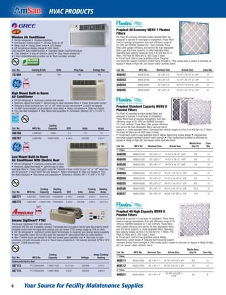 Your Source for Facility Maintenance Supplies6
HVAC PRODUCTS
Prepleat 40 Economy MERV 7 Pleated
Filters
Pre Pleat 40 economy extended surface pleated ﬁlters are
designed to operate in most types of installation. These ﬁlters
have an average atmospheric dust spot efﬁciency range of
25-30% per ASHRAE Standard 52.1 test methods. These
ﬁlters offer greater efﬁciency and service life than disposable
ﬁlters, pad and frame systems, or metal washable ﬁlters.
Operating face velocity ranges are from 0 to 500 fpm for 2"
ﬁlters. Pre Pleat 40 ﬁlters are UL 900 Class 2 listed.
• Priced Each, Sold in case quantities only • Diagonal
and horizontal support members protect frame strength • Filter media pack is sealed to eliminate air
bypass • Made of High-loft, non-woven cotton synthetic blend
Cat. No. MFG No. Nominal Size Actual Size Case Qty
460492 84355.02162 16" x 20" x 2" 15-1/2" x 19-1/2" x 1-3/4" 12
460493 84355.02163 16" x 25" x 2" 15-1/2" x 24-1/2" x 1-3/4" 12
460494 84355.02202 20" x 20" x 2" 19-1/2" x 19-1/2" x 1-3/4" 12
460495 84355.02203 20" x 25" x 2" 19-1/2" x 24-1/2" x 1-3/4" 12
Prepleat Standard Capacity MERV 8
Pleated Filters
Pre Pleat 40 extended surface pleated ﬁlters are
designed to operate in most types of installation.
These ﬁlters have an average atmospheric dust spot
efﬁciency range of 25-30% per ASHRAE Standard
52.1 test methods. These ﬁlters offer greater efﬁciency
and service life than disposable ﬁlters, pad and frame
systems, or metal washable ﬁlters. Operating face velocity ranges are from 0 to 500 fpm for 2" ﬁlters.
Pre Pleat 40 ﬁlters are UL 900 Class 2 listed.
• Priced each, Sold in case quantities only • Media Maximizing v-pleat design • Diagonal and
horizontal support members protect frame strength • Filter media pack is sealed to eliminate air
bypass • Made of High-loft, non-woven cotton synthetic blend
Cat. No. MFG No. Nominal Size Actual Size
Media Area
(Sq-Ft)
Case
Qty
1" Filters
460498 80055.01163 16" x 25" x 1" 15-1/2" x 24-1/2" x 3/4" 4.6 12
460499 80055.01202 20" x 20" x 1" 19-1/2" x 19-1/2" x 3/4" 4.6 12
460500 80055.01203 20" x 25" x 1" 19-1/2" x 24-1/2" x 3/4" 5.5 12
2" Filters
460503 80055.02162 16" x 20" x 2" 15-1/2" x 19-1/2" x 1-3/4" 6.6 12
460504 80055.02163 16" x 25" x 2" 15-1/2" x 24-1/2" x 1-3/4" 8.3 12
460505 80055.02202 20" x 20" x 2" 19-1/2" x 19-1/2" x 1-3/4" 8.3 12
460506 80055.02203 20" x 25" x 2" 19-1/2" x 24-1/2" x 1-3/4" 10.3 12
460507 80055.02242 24" x 24" x 2" 23-3/8" x 23-3/8" x 1-3/4" 12.3 12
Prepleat 40 High Capacity MERV 8
Pleated Filters
Designed to operate in most types of installation. These ﬁlters
have an average atmospheric dust spot efﬁciency range of 25-
30% per ASHRAE Standard 52.1 test methods. These ﬁlters
offer greater efﬁciency and service life than disposable ﬁlters,
pad and frame systems, or metal washable ﬁlters. Operating
face velocity ranges are from 0 to 500 fpm for 1" ﬁlters . Pre
Pleat 40 ﬁlters are UL 900 Class 2 listed.
• Priced each, Sold in case quantities only • Media
Maximizing v-pleat design • Diagonal and horizontal support
members protect frame strength • Filter media pack is sealed to eliminate air bypass • Made of High-
loft, non-woven cotton synthetic blend
Cat. No. MFG No. Nominal Size Actual Size
Media Area
(Sq-Ft) Case Qty
1" Filters
460511 80255.01202 20" x 20" x 1" 19-1/2" x 19-1/2" x 3/4" 6.9 12
460512 80255.01203 20" x 25" x 1" 19-1/2" x 24-1/2" x 3/4" 7.6 12
4" Filters
460521 80255.04242 24" x 24" x 4"
23-3/8" x 23-3/8" x
3-3/4"
28 6
Window Air Conditioner
• R410A refrigerant • Window installation
• Full-function remote control • 24-hour timer on-off
• Sleep mode • Energy Saver mode • LED display
• C/F temperature display change • Filter check
(250 hours) • Auto-restart function • Operation Mode: Cool/Fan/Dry/Auto
• 3 fan speeds • 4-way air direction control • Easy-mount window kit
• 1-Year Limited Warranty on entire unit • Parts and labor included
Cat. No. Cooling BTUH Volts Plug Cap. Energy Star
757894 12000 230 15A YES
High Mount Built-In Room
Air Conditioner
• R410A refrigerant • Electronic controls with remote
• Electronic digital thermostat • Upfront easy to clean washable filters • Power interruption restart
• Features a timer control to turn "on" or "off" when you are not around • 3 cool/3 fan speeds
• 15 AMP recommended circuit protection (time delay) • Rotary compressor • Slide-out chassis
• Thru-the-Wall installation • Wall sleeve sold separately • Dimension: (WxHxD) 26" x 15-5/8" x
16-7/8"
Cat. No. MFG No.
Cooling
Capacity EER Volts Amps
406766 AJCM10AC 10400 9.4 115 10
406767 AJCM10DC 10400/10200 9.4/9.4 230/208 5.0/5.4
Low Mount Built-In Room
Air Conditioner With Electric Heat
• R410A refrigerant • Electronic controls with remote
• Electronic digital thermostat • Upfront easy to clean
washable filters • Power interruption restart • Features a timer control to turn "on" or "off" when you
are not around • 2 coo/2 heat2 fan only speeds • Rotary compressor • Slide-out chassis • Thru-
the-Wall installation • Wall sleeve sold separately • Dimension: (WxHxD) 26" x 15-5/8" x 16-7/8"
Cat. No. MFG No.
Cooling
Capacity
Heating
Capacity EER Volts
Cooling
Amps
Heating
Amps
406771 AJEQ10DC 10400/1200 11600/9500 9.4/9.4 230/208 5.0/5.4 16.0/14.5
406772 AJEQ12DC 11600/11400 11600/9500 9.4/9.4 230/208 5.8/6.3 16.0/14.5
Amana DigiSmartª PTAC
The Amana¨ DigiSmart PTAC with antenna,
combined with the self-installable, wireless Thermostat and Occupancy Sensor give the property owner
complete control over the equipment settings and can reduce PTAC energy usage by 35% or more.
• R410A refrigerant • DigiSmart control board technologies to maximize your energy saving capability
• New Tangentile indoor fan for Ultra-quiet fan operation • New pullout filters for easy cleaning
• New 7-button touch pad design for best and easiest guest operation ever • New easy to clean
condenser coil with removable shroud • Room freeze protection • Fits industry standard 42"W x 16"H
sleeve • 3.5KW electric heat.
Cat. No. MFG No.
Cooling
Capacity EER Voltage
Amps Cooling/
Heating
Cooling with Electric Heat
407113 PTC123EA35XXX 11900/11600 10.7/10.8 230/208 5.7/5.7
407115 PTC153EA35XXX 14000/13600 9.9/9.7 230/208 6.8/6.8
 