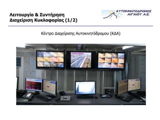 Λειτουργία & Συντήρηση Διαχείριση Κυκλοφορίας (1/2) Κέντρο Διαχείρισης Αυτοκινητόδρομου (ΚΔΑ) 