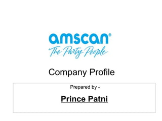 Company Profile
Prepared by -
Prince Patni
 