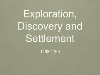 Exploration,
Discovery and
 Settlement
    1492-1700
 