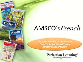AMSCO’sFrench
Get students excited about learning
French with this interactive and
comprehensive program!
 