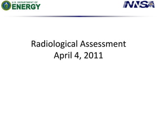 Radiological Assessment
     April 4, 2011
 