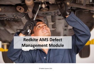 Redkite AMS Defect
Management Module
© Redkite Systems 2014
 