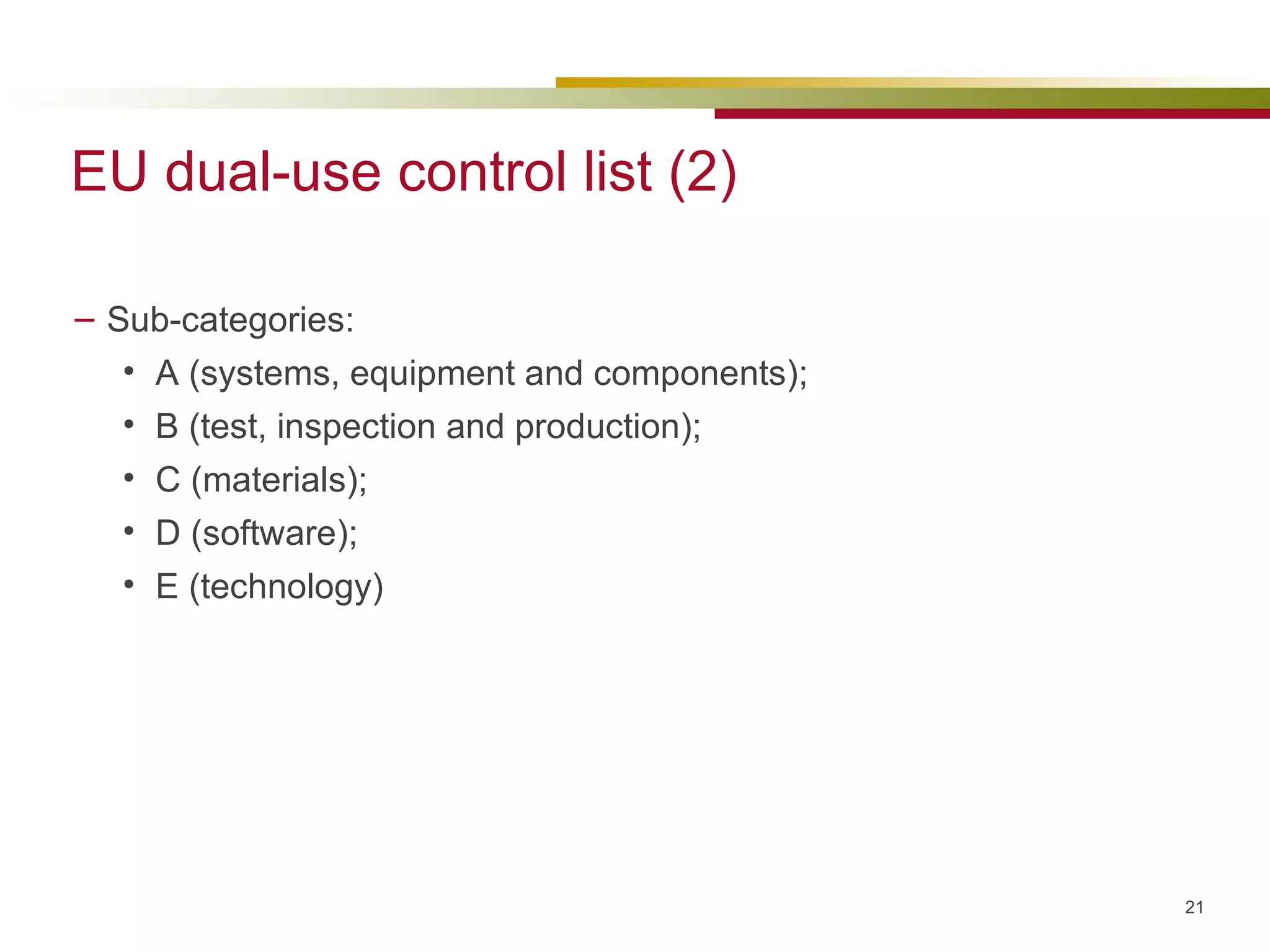 EU dual-use control list (2) Sub-categories:  A (systems, equipment and components);  B (test, inspection and production);  C (materials);  D (software);  E (technology) 