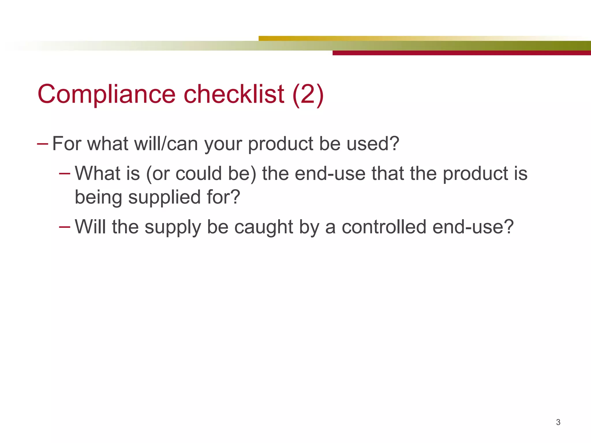 Compliance checklist (2) For what will/can your product be used? What is (or could be) the end-use that the product is being supplied for?  Will the supply be caught by a controlled end-use? 