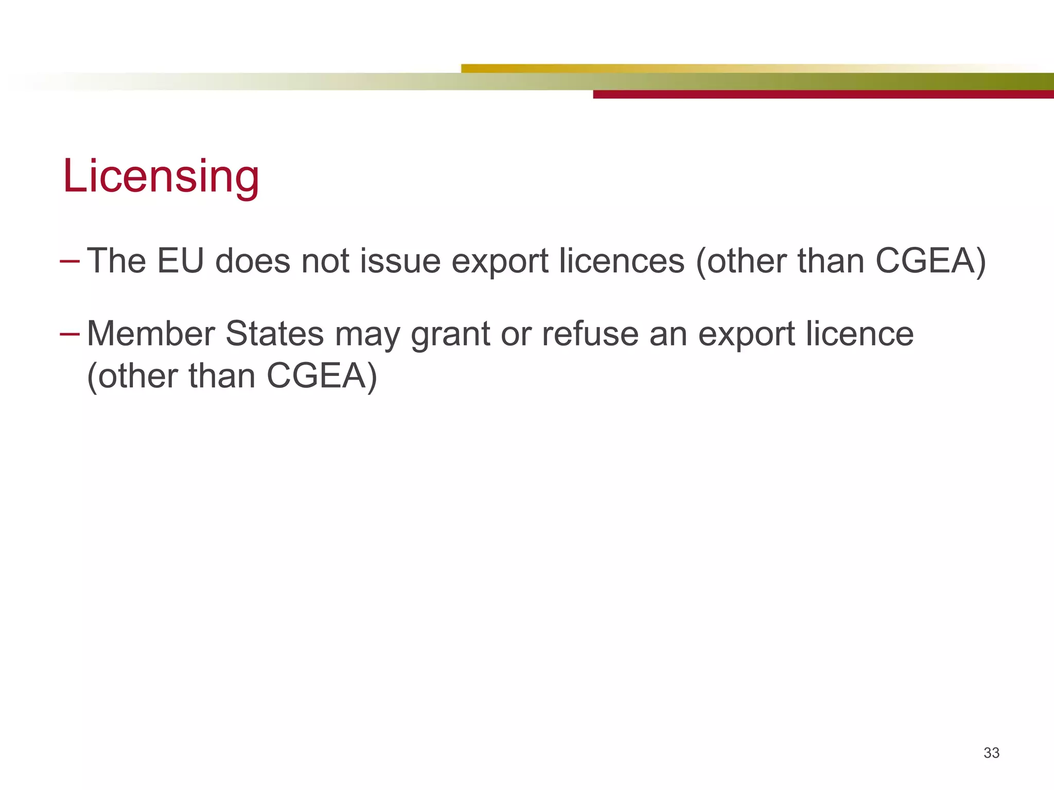 Licensing The EU does not issue export licences (other than CGEA) Member States may grant or refuse an export licence (other than CGEA) 