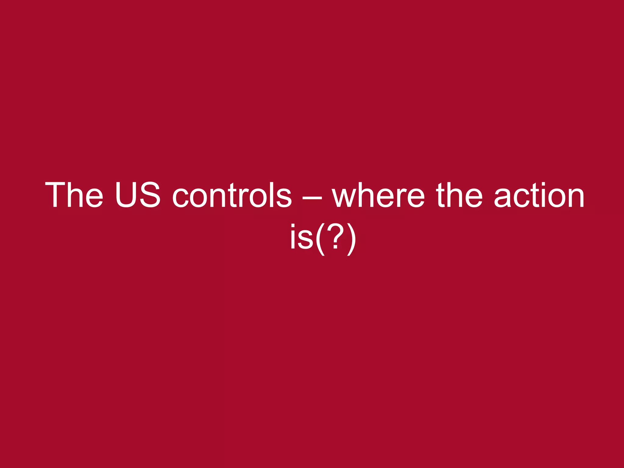 The US controls – where the action is(?) 