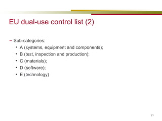 EU dual-use control list (2) Sub-categories:  A (systems, equipment and components);  B (test, inspection and production);  C (materials);  D (software);  E (technology) 