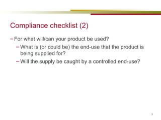 Compliance checklist (2) For what will/can your product be used? What is (or could be) the end-use that the product is being supplied for?  Will the supply be caught by a controlled end-use? 