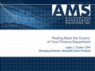 Peeling Back the Covers
       of Your Finance Department
                     Leigh J. Tucker, CPA
Managing Director, Nonprofit Client Practice
 