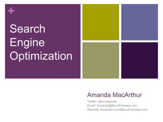 Amanda MacArthur Twitter: @amaaanda Email: Amanda@BuzzFarmers.com Website: Amander.com & BuzzFarmers.com Search Engine Optimization 
