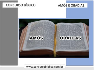 CONCURSO BÍBLICO
www.concursobiblico.com.br
AMÓS E OBADIAS
 
