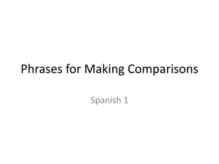 Phrases for Making Comparisons
Spanish 1
 