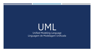 UML
Unified Modeling Language
Linguagem de Modelagem Unificada
 