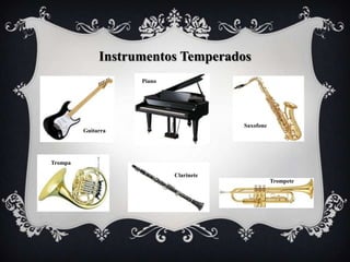 Instrumentos Temperados
                    Piano




                                        Saxofone
         Guitarra




Trompa

                            Clarinete
                                                   Trompete
 