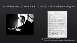 Amiga, des que meu amigo vi
Texto de Lourenço e música de Cláudio Carneyro
 