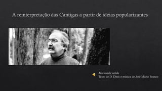 Mia madre velida
Texto de D. Dinis e música de José Mário Branco
 