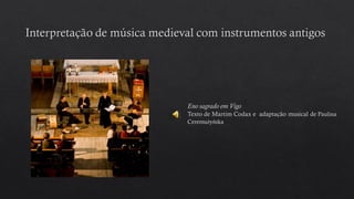 Eno sagrado em Vigo
Texto de Martim Codax e adaptação musical de Paulina
Ceremużyńska
 