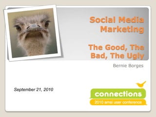 Social Media MarketingThe Good, The Bad, The Ugly Bernie Borges September 21, 2010 