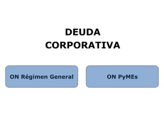 DEUDA
CORPORATIVA
ON PyMEsON Régimen General
 