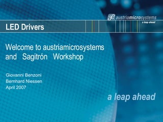 LED Drivers a leap ahead Welcome to austriamicrosystems  and  Sagitrón  Workshop Giovanni Benzoni Bernhard Niessen April 2007 
