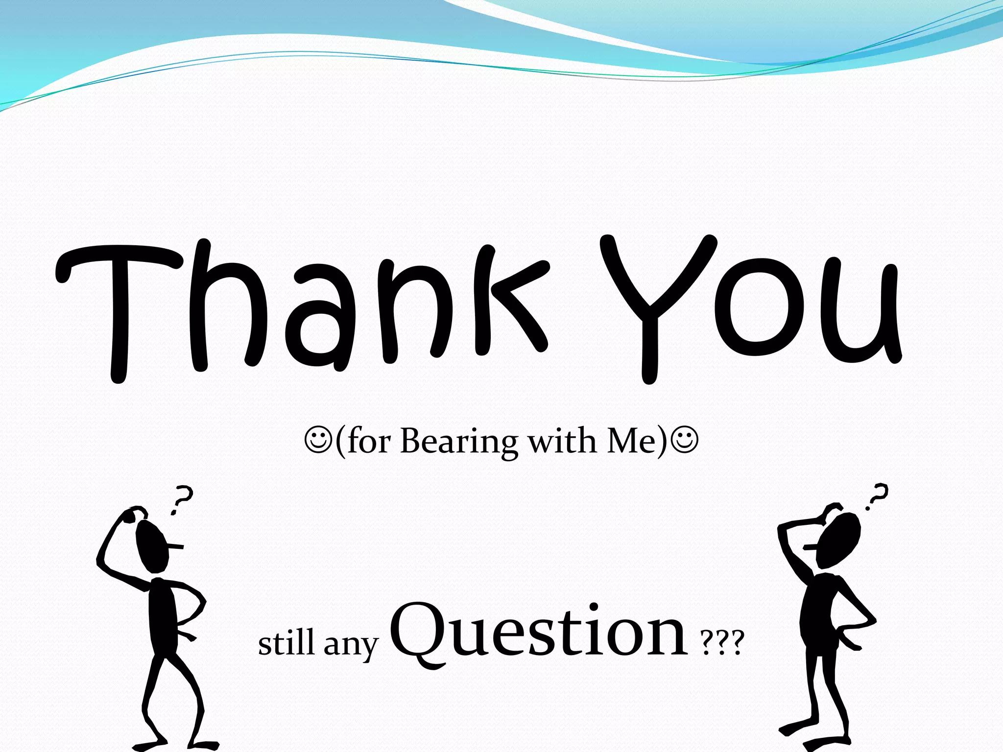 Thank You
     (for Bearing with Me)




  still any   Question ???
 