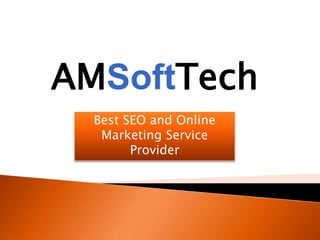 Best SEO and Online
Marketing Service
Provider
AMSoftTech
 