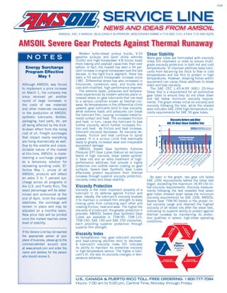 4/08




                                                          SERVICE LINE
                                                          NEWS AND IDEAS FROM AMSOIL
                            AMSOIL INC. • AMSOIL BUILDING • SUPERIOR, WISCONSIN 54880 • 715-392-7101 • FAX 715-392-5225



AMSOIL Severe Gear Protects Against Thermal Runaway
                                         Modern turbo-diesel pickup trucks V 10
                                                  turbo diesel           trucks, V-10       Shear Stability
                                      gasoline pickups and sport utility vehicles           Many gear lubes are formulated with viscosity
                                      (SUVs) and high-horsepower V-8 trucks boast           index (VI) improvers in order to ensure multi-
                                      more towing and payload capacities than ever          grade viscosity protection in both hot and cold
  E
  Energy S
         Surcharge
              h                       before. In fact, the market has seen a 34 per-        temperatures. VI improver additives keep lubri-
  Program Effective                   cent increase in engine horsepower over the last      cants from becoming too thick to ﬂow in cold
                                      decade. In the light truck segment, there has         temperatures and too thin to protect in high
        May 1                         been a 93 percent horsepower increase since           temperatures. However, shearing forces within
                                      1981. Differential stress has also increased in       equipment can cause these additives to break
Although AMSOIL was forced            limousines, conversion vans, and trucks and           down and lose viscosity.
to implement a price increase         cars with modiﬁed, high-performance engines.             The SAE CEC L-45-A-99 (KRL) 20-Hour
on March 1, the company has              The extreme loads, pressures and tempera-          Shear Test is a requirement for all automotive
                                      tures experienced by modern vehicles place in-        gear lubes to ensure they do not shear down
since received yet another            creased stress on gear lubricants that can lead       and fall below minimum viscosity require-
round of large increases in           to a serious condition known as thermal run-          ments. The graph shows initial oil viscosity and
the costs of raw materials            away. As temperatures in the differential climb       viscosity following the test, while the shaded
and other materials necessary         upward, gear lubricants tend to lose viscosity,       area indicates SAE J306 high-temperature vis-
in the production of AMSOIL           while extreme loads and pressures can break           cosity requirements for SAE 90 gear lubes.
                                      the lubricant ﬁlm, causing increased metal-to-
synthetic lubricants. Bottles,        metal contact and heat. The increased friction
packaging, hard parts, etc. are                                                                                                                      Viscosity Before and After
                                      and heat, in turn, cause the lubricant to lose                                                               KRL 20-Hour Shear Stability Test
all being affected by the trick-      further viscosity, which further increases fric-                                       24

le-down effect from the rising        tion and heat. As friction and heat increase,                                                                                                                    Blue & Red = Viscosity of New Oil
                                                                                                                                                                                                       Silver & Orange = Viscosity After KRL Shear Test

                                                                                                                             21
cost of oil. Freight surcharges       lubricant viscosity decreases. As viscosity de-
                                      creases, friction and heat continue to spiral                                          18
that impact nearly everything




                                                                                                           Viscosity (cSt)
                                                                                                                                                                              SAE 90 Viscosity Range
                                      upward. It is a vicious circle that eventually                                                                                            is 13.5 to < 18.5 cSt
are rising dramatically as well.      leads to greatly increased wear and irreparable                                        15

Due to the volatile and unpre-        equipment damage.                                                                      12
dictable nature of the market            AMSOIL Severe Gear Synthetic Extreme


                                                                                                                                  16.68
                                                                                                                                  16.03

                                                                                                                                           16.07
                                                                                                                                           15.28

                                                                                                                                                     22.35
                                                                                                                                                     14.63

                                                                                                                                                             14.67
                                                                                                                                                             13.95

                                                                                                                                                                      14.08
                                                                                                                                                                      13.65

                                                                                                                                                                               15.12
                                                                                                                                                                               13.52

                                                                                                                                                                                       14.95
                                                                                                                                                                                       13.52

                                                                                                                                                                                               15.13
                                                                                                                                                                                               13.44

                                                                                                                                                                                                       14.24
                                                                                                                                                                                                       13.31

                                                                                                                                                                                                               14.56
                                                                                                                                                                                                               13.27

                                                                                                                                                                                                                       14.21
                                                                                                                                                                                                                       12.79

                                                                                                                                                                                                                                 14.15
                                                                                                                                                                                                                                 12.55

                                                                                                                                                                                                                                          19.32
                                                                                                                                                                                                                                          11.48

                                                                                                                                                                                                                                                   15.39
                                                                                                                                                                                                                                                    9.97
at this time, AMSOIL is imple-        Pressure (EP) Gear Lubes feature an exclusive                                          9




                                                                                                                                       le tive h




                                                                                                                                                                                                                                                tiv 0
                                                                                                                                                   0

                                                                                                                                                   0

                                                                                                                                                 tic


                                                                                                                                          80 0

                                                                                                                                                   0

                                                                                                                                                 90


                                                                                                                                          75 0

                                                                                                                                                   0


                                                                                                                                          80 0

                                                                                                              Pu the r LS W-9 90




                                                                                                                                                   0

                                                                                                                                                   0
                                                                                                                                   Ax ddi wit




                                                                                                                                                                                                                                              di -9
                                                                                                                                    et W-9

                                                                                                                                               -9




                                                                                                                                               -9

                                                                                                                                               -9




                                                                                                                                               -9

                                                                                                                                               -9

                                                                                                                                               -9




                                                                                                                                               -9

                                                                                                                                               -9
                                      blend of high viscosity, shear stable synthet-




                                                                                                                                                                                                                                                   e
                                                                                                                                              he




                                                                                                                                   TE W-




                                                                                                                                               -




                                                                                                                                                                                                                                            ad W
                                                                                                                                             W




                                                                                                                                   oy 0W

                                                                                                                                             W




                                                                                                                                             W

                                                                                                                                             W

                                                                                                                                             W

                                                                                                                                             W




                                                                                                                                             W

                                                                                                                            pe th 5W
                                                                                                                               tic a 0




                                                                                                                                                                                                                                           S 75
                                                                                                                                           nt
                                                                                                                                          75

                                                                                                                                          75




                                                                                                                                          75

                                                                                                                                          75




                                                                                                                                          75




                                                                                                                                          75
menting a surcharge program


                                                                                                                                          8




                                                                                                                                          7
                                                                                                                                        Sy




                                                                                                                                         c
                                                                                                                           Sy ar

                                                                                                                                       ic



                                                                                                                                      ce

                                                                                                                                       C

                                                                                                            Pe ol S wer

                                                                                                                                       C

                                                                                                                                      tic

                                                                                                                                       ic

                                                                                                                                        s




                                                                                                                     o S ar

                                                                                                                                 G eti
                                                                                                                       n a 5
                                      ic base oils and an extra treatment of high-




                                                                                                                                     lu
                                                                                                                                      0




                                                                                                                                    et



                                                                                                                  Sy op c 7
                                                                                                                                     e




                                                                                                                                     e
                                                                                                                                   he
                                                                                                                                  an




                                                                                                                                    L
                                                                                                                                   /9




                                                                                                                      Sy arp
                                                                                                                                  G




                                                                                                               To SG -G
                                                                                                                   Lu nth




                                                                                                                    zo nth
                                                                                                                                  o




                                                                                                                        Ty yn
                                                                                                                          M eti
                                                                                                                              YN
                                                                                                                                yp
                                                                                                                               75




                                                                                                                              nP




                                                                                                                                nt
                                                                                                                 as rm
                                                                                                                              re




                                                                                                                             ax
                                                                                                                              e
as a temporary solution for




                                                                                                                              h
                                                                                                                           Sy


                                                                                                                             y
                                                                                                                            H




                                                                                                               op il G
                                                                                                                          Sy
                                                                                                                          rfo
                                                                                                                          ve




                                                                                                                            s




                                                                                                                           nt
                                                                                                            Pe 1 S




                                                                                                                          M
                                      performance additives that provide a highly




                                                                                                                  rc O
                                                                                                                       ca




                                                                                                          Va trol
                                                                                                                     Se

                                                                                                                     ne




                                                                                                                        il
                                                                                                                    Pe




                                                                                                            To le
                                                                                                                      e



                                                                                                                    zo
                                                                                                                    tr




                                                                                                                    il
                                                                                                                  lin
                                                                                                          Li




                                                                                                                  rp
                                                                                                                  ar
                                                                                                                 ob
                                                                                                                 as




                                                                                                                nn
                                                                                                                nn
                                                                                                 IL




                                                                                                           ith o
                                                                                                                  h



                                                                                                              lvo




                                                                                                         w rc
                                                                                                               ig

                                                                                                               C
                                                                                                      ed




                                                                                                               M
                                                                                              SO




                                                                                                              C




                                                                                                              M
recovering spiraling costs. Ef-       protective iron sulﬁde barrier coating on gear
                                                                                                             H




                                                                                                            M


                                                                                                            G
                                                                                                      R




                                                                                                          al
                                                                                            AM




                                                                                                          e




                                                                                                       oy
                                                                                                      lin




                                                                                                    R
                                                                                                   vo




                                      surfaces. Severe Gear Synthetic Gear Lubes
                                                                                                                    l




fective May 1, prices of all
                                                                                                                 Va




AMSOIL products will reﬂect           effectively protect equipment from thermal
                                      runaway through superior viscosity protection,           As seen in the graph, two gear oils failed
an extra 3 to 7 percent sur-          viscosity index and shear stability.                  SAE J306 requirements before the shear test
charge across all programs in
                                                                                            began, exceeding the maximum 18.49 cSt ini-
the U.S. and Puerto Rico. The         Viscosity Protection                                  tial viscosity requirements. Viscosity measure-
exact percentage will be deter-       Viscosity is the most important property of a         ments following the test revealed that seven
mined and announced at the            lubricant in its defense against friction and         gear lubes sheared down below the minimum
                                      wear. Ideally, the lubricant’s viscosity enables      viscosity requirements for SAE J306. AMSOIL
end of April. Until the market        it to maintain a constant ﬁlm strength to keep        Severe Gear 75W-90 tested in the proper ini-
stabilizes, the surcharge will        moving parts from contacting each other and           tial viscosity range and retained the highest
remain in place and may be            creating friction, heat and wear. The higher the      viscosity of all tested oils after the shear test,
adjusted on a monthly basis.          viscosity of a lubricant, the greater protection it   indicating its superior ability to protect against
New price lists will be printed       provides. AMSOIL Severe Gear Synthetic Gear           thermal runaway by maintaining its protec-
                                      Lubes are available in 75W-90, 75W-110,               tion qualities in severe, high-shear operating
once the market reaches some          75W-140, SAE 190 and SAE 250 viscosities,
level of stability.                                                                         conditions.
                                      each providing superior protection through                                Increased Load

                                      superior ﬁlm strength.
                                                                                                                                                                                  Oi
                                                                                                                                                                ra
                                                                                                                                                           & d




                                                                                                                                                                                    In emp
                                                                                                                                                                                    lT
                                                                                                                                                              We
                                                                                                                                                         on se




                                                                                                                                                                                      cre er
                                                                                                                                                      cti rea




If the Service Line has not reached
                                                                                                                                                                                         as atu




                                      Viscosity Index
                                                                                                                                                   Fri Inc




                                                                                                                                                                                           ed re




the appropriate person at your        As temperatures rise, gear lubricant viscosity
place of business, please go to the   and load-carrying abilities tend to decrease.
commercial/retail account zone        A lubricant’s viscosity index (VI) indicates                                                                               Gear
                                                                                                                                          il




                                                                                                                                                                Failure
                                                                                                                                                                                                               Th
                                                                                                                                    rO




                                      its ability to maintain its protective viscosity
                                                                                                                                                                                                                 in




at www.amsoil.com and enter the                                                                                                                                      Break the
                                                                                                                                  ne




                                                                                                                                                                                                                    ne




                                                                                                                                                                       Cycle
                                                                                                                              in




                                      in high-temperature service. The higher a lubri-
                                                                                                                                                                                                                       rO
                                                                                                                             Th




name and address for the person
                                                                                                                                                                                                                          il




                                      cant’s VI, the less its viscosity changes in tem-
who should receive it.                perature extremes.                                                                             Increased                                            Increased
                                                                                                                                  Oil Temperature                                      Friction & Wear




                                      U.S., CANADA & PUERTO RICO TOLL FREE ORDERING: 1-800-777-7094
                                      Hours: 7:00 am to 5:00 pm, Central Time, Monday through Friday.
 