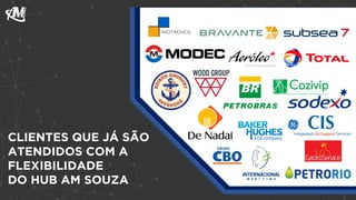 CLIENTES QUE JÁ SÃO
ATENDIDOS COM A
FLEXIBILIDADE
DO HUB AM SOUZA
 