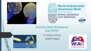 Antimicrobial Resistance
and AMSP
Dr Mayuri Bhise
AIIMS Rajkot
 