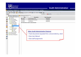 W
C
 ORKGROUP
ONNECTION
                                              Audit Administration




            Other Audit Administration Features
            • Track documents requested from, and provided by, client
            • View User Manual
            • View staff assignments
 