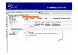 W
C
 ORKGROUP
ONNECTION
                                               Audit Documentation




            Reports
            • Generate various reports directly, with quick link to
            Issue Manager
 