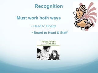 Recognition

Must work both ways
      • Head to Board

      • Board to Head & Staff
 