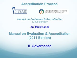 Accreditation Process



    Manual on Evaluation & Accreditation
               (2006 Edition)

              IV. Governance


Manual on Evaluation & Accreditation
           (2011 Edition)

            II. Governance
 