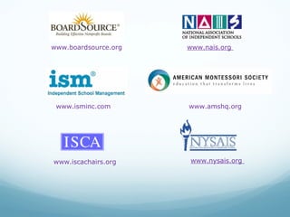 www.boardsource.org   www.nais.org




 www.isminc.com       www.amshq.org




www.iscachairs.org    www.nysais.org
 