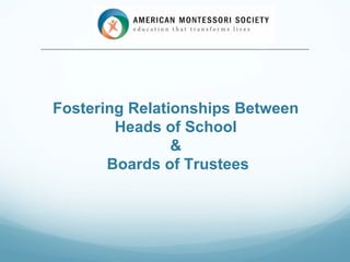 Fostering Relationships Between
        Heads of School
                &
       Boards of Trustees
 