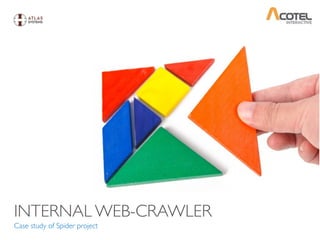 INTERNAL WEB-CRAWLER
Case study of Spider project
 