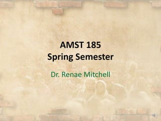 AMST 185
Spring Semester
Dr. Renae Mitchell
 