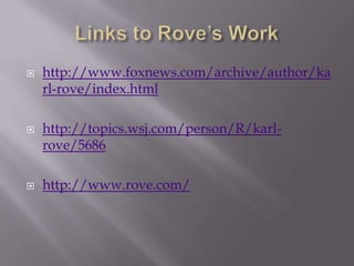    http://www.foxnews.com/archive/author/ka
    rl-rove/index.html

   http://topics.wsj.com/person/R/karl-
    rove/5686

   http://www.rove.com/
 