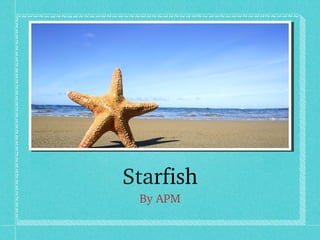 Starfish
 By APM
 