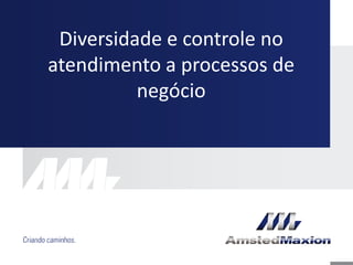 Diversidade e controle no
atendimento a processos de
negócio
 