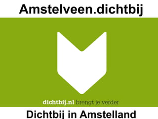 Amstelveen.dichtbij




 Dichtbij in Amstelland
 