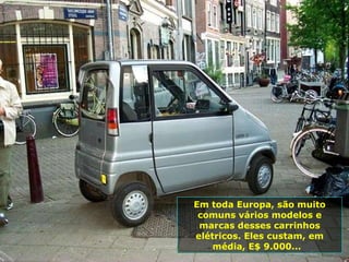 Em toda Europa, são muito comuns vários modelos e marcas desses carrinhos elétricos. Eles custam, em média, E$ 9.000...  